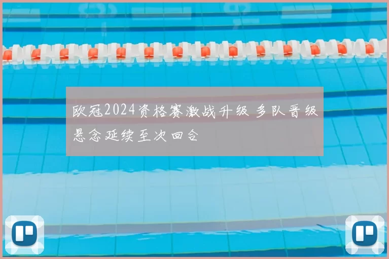 欧冠2024资格赛激战升级 多队晋级悬念延续至次回合