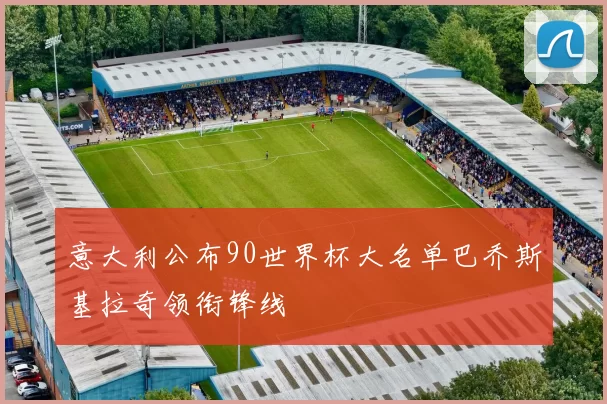 意大利公布90世界杯大名单巴乔斯基拉奇领衔锋线