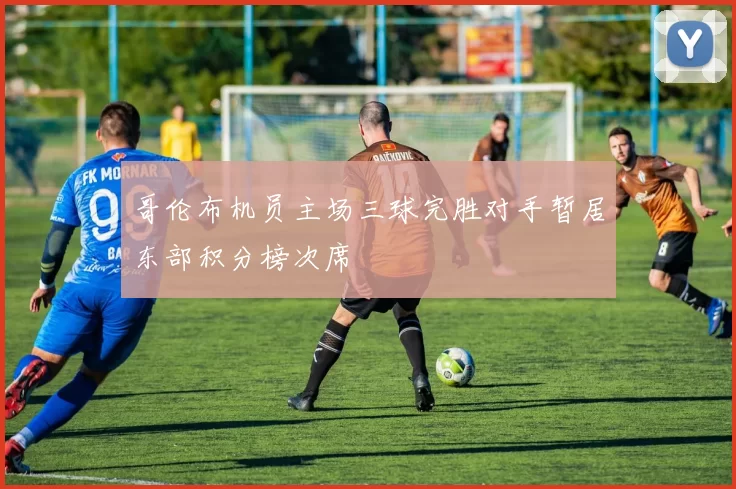 哥伦布机员主场三球完胜对手暂居东部积分榜次席
