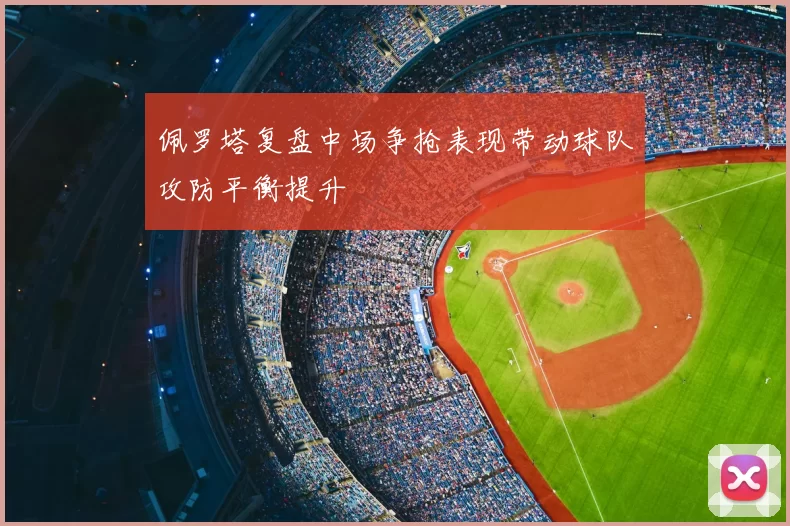 佩罗塔复盘中场争抢表现带动球队攻防平衡提升