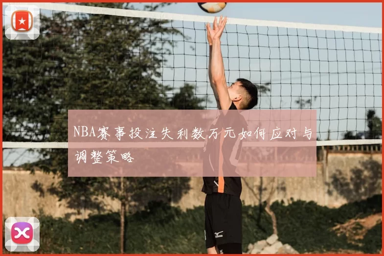 NBA赛事投注失利数万元如何应对与调整策略